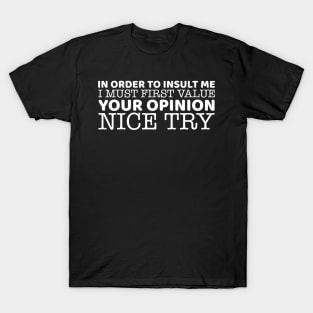 In Order To Insult Me I Must First Value Your Opinion T-Shirt